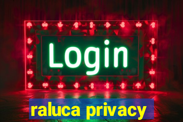 raluca privacy